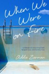 When We Were on Fire: A Memoir of Consuming Faith, Tangled Love, and Starting Over - Addie Zierman