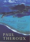 Fresh Air Fiend: Travel Writings, 1985 2000 - Paul Theroux