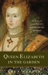 Queen Elizabeth in the Garden: A Story of Love, Rivalry, and Spectacular Gardens - Trea Martyn