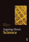 Arguing about Science - Alexander Bird, James Ladyman