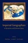 Imperial Geographies in Byzantine and Ottoman Space - Sahar Bazzaz, Yota Batsaki, Dimiter Angelov