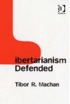 Libertarianism Defended - Tibor R. Machan