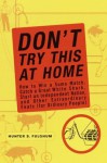 Don't Try This at Home: How to Win a Sumo Match, Catch a Great White Shark, Start an Independent Nation and Other Extraordinary Feats (For Ordinary People) - Hunter Fulghum