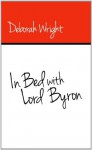 In Bed With Lord Byron - Deborah Wright