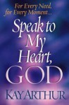 Speak to My Heart, God: For Every Need, for Every Moment. . . - Kay Arthur