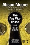 The Pre-War House and Other Stories - Alison Moore
