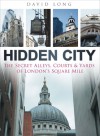 Hidden City: The Secret Alleys, Courts & Yards of London's Square Mile - David Long, Michael Bear, Lord Mayor of London