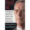 Trust Me: Charles Keating and the Missing Billions - Michael Binstein, Charles Bowden