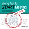 We've Got to START Meeting Like This!: Creating inspiring meetings, conferences, and events - Dana Wright