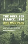 The Duel For France, 1944: The Men And Battles That Changed The Fate Of Europe - Martin Blumenson