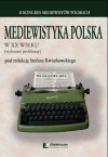 Mediewistyka polska w XX wieku (wybrane problemy) - Przemysław Wiszewski, Wojciech Iwańczak, Stefan Kwiatkowski, Andrzej Dąbrówka, Wojciech Piasek