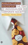 Manufacturing Discontent: The Trap of Individualism in Corporate Society - Michael Perelman