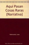 Aqui Pasan Cosas Raras/ Weird Things Happen Here (Narrativa) (Spanish Edition) - Luisa Valenzuela