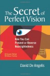 The Secret of Perfect Vision: How You Can Prevent or Reverse Nearsightedness - David De Angelis