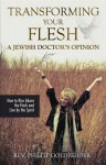 Transforming Your Flesh: A Jewish Doctor's Opinion - Phillip Goldfedder