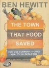 The Town That Food Saved: How One Community Found Vitality in Local Food - Ben Hewitt