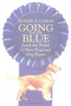 Going for the Blue: Inside the World of Show Dogs and Dog Shows - Roger A. Caras