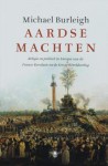 Aardse machten: religie en politiek in Europa van de Franse Revolutie tot de Eerste Wereldoorlog - Michael Burleigh, Auke van den Berg