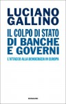 Il colpo di Stato di banche e governi: L'attacco alla democrazia in Europa (Einaudi. Passaggi) (Italian Edition) - Luciano Gallino