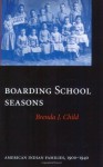 Boarding School Seasons: American Indian Families, 1900-1940 - Brenda J. Child