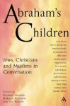 Abraham's Children: Jews, Christians and Muslims in Conversation - Norman Solomon