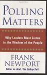 Polling Matters: Why Leaders Must Listen to the Wisdom of the People - Frank Newport