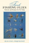 French Fishing Flies: Patterns and Recipes for Fly Tying - Jean-Paul Pequegnot, Robert A. Chino, Datus Proper