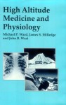 High Altitude Medicine and Physiology - Michael P. Ward, John B. West, James S. Milledge