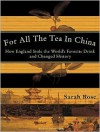 For All the Tea in China: How England Stole the World's Favorite Drink and Changed History - Sarah Rose