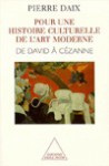 Pour Une Histoire Culturelle de L'Art Moderne: de David a Cezanne - Pierre Daix