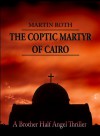 The Coptic Martyr of Cairo (A Brother Half Angel Thriller) - Martin Roth