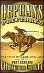 Orphans Preferred: The Twisted Truth and Lasting Legend of the Pony Express - Christopher Corbett