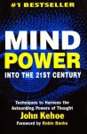 Mind Power Into the 21st Century: Techniques to Harness the Astounding Powers of Thought - John Kehoe