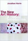 The New Art History: A Critical Introduction - Jonathan Harris