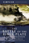 The Battle of the River Plate: A Grand Delusion - Richard Woodman