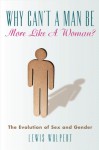 Why Can't a Man Be More Like a Woman?: The Evolution of Sex and Gender - Lewis Wolpert