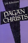 Pagan Christs - J.M. Robertson