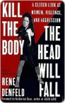 Kill the Body, the Head Will Fall: A Closer Look at Women, Violence, and Aggression - Rene Denfeld