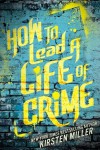 How to Lead a Life of Crime - Kirsten Miller