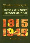 Historia stosunków międzynarodowych 1815-1945 - Wiesław Dobrzycki