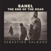 Sahel: The End of the Road - Sebasti O Salgado, Eduardo Galeano, Orville Schell, Fred Ritchin