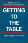 Getting To The Table: The Processes Of International Prenegotiation - Janice Gross Stein