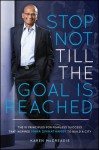 Stop Not Till the Goal Is Reached: The 10 Principles for Fearless Success That Inspired Maha Sinnathamby to Build a City - Karen McCreadie