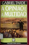 A opinião e a multidão - Gabriel Tarde