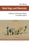 Mad Dogs and Meerkats: A History of Resurgent Rabies in Southern Africa - Karen Brown