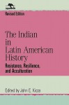 The Indian in Latin American History: Resistance, Resilience, and Acculturation (Jaguar Books on Latin America) - John E. Kicza