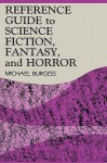 Reference Guide to Science Fiction, Fantasy, and Horror (Reference Sources in the Humanities Series) - Michael Burgess