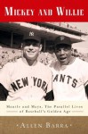 Mickey and Willie: Mantle and Mays, the Parallel Lives of Baseball's Golden Age - Allen Barra