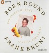 Born Round: The Secret History of a Full-time Eater - Frank Bruni