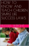 HOW TO KNOW AND TEACH CHILDREN SIMPLE LIFE SUCCESS LAWS - Russell Wright